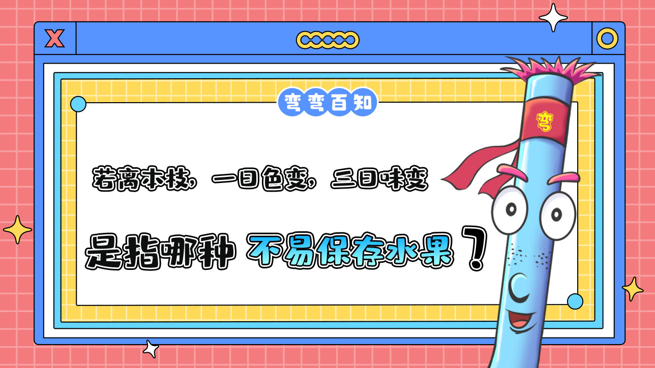古人云“若離本枝，一日色變，三日味變”是指哪種不易保存的水果？.jpg